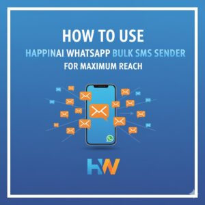 How to Use Happinai Whatsapp Bulk Sms Sender for Maximum Reach