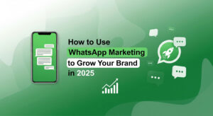 How to Use WhatsApp Marketing to Grow Your Brand in 2025