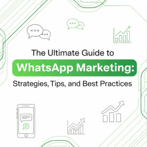 The Ultimate Guide to WhatsApp Marketing: Strategies, Tips, and Best Practices