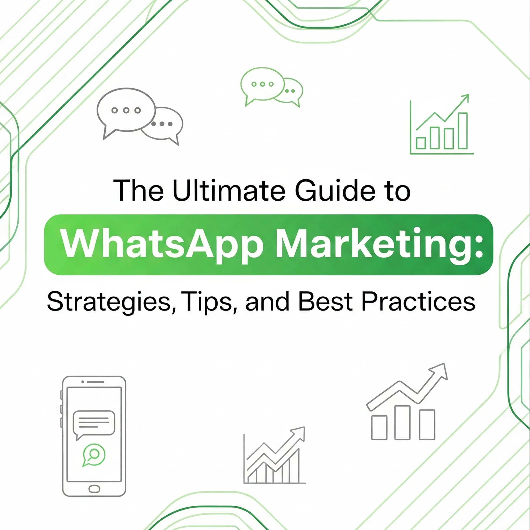 The Ultimate Guide to WhatsApp Marketing: Strategies, Tips, and Best Practices